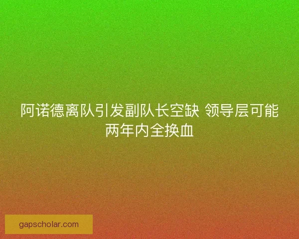 阿诺德离队引发副队长空缺 领导层可能两年内全换血