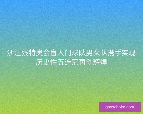 浙江残特奥会盲人门球队男女队携手实现历史性五连冠再创辉煌