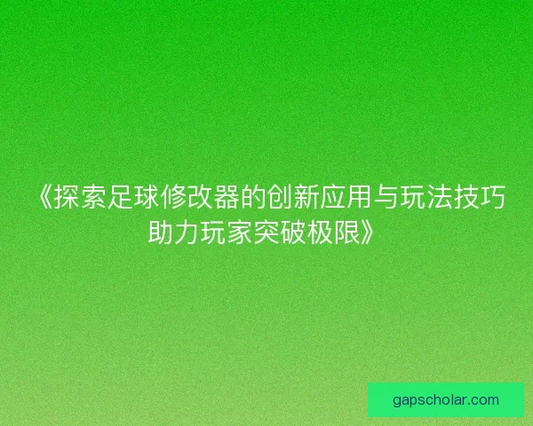 《探索足球修改器的创新应用与玩法技巧助力玩家突破极限》